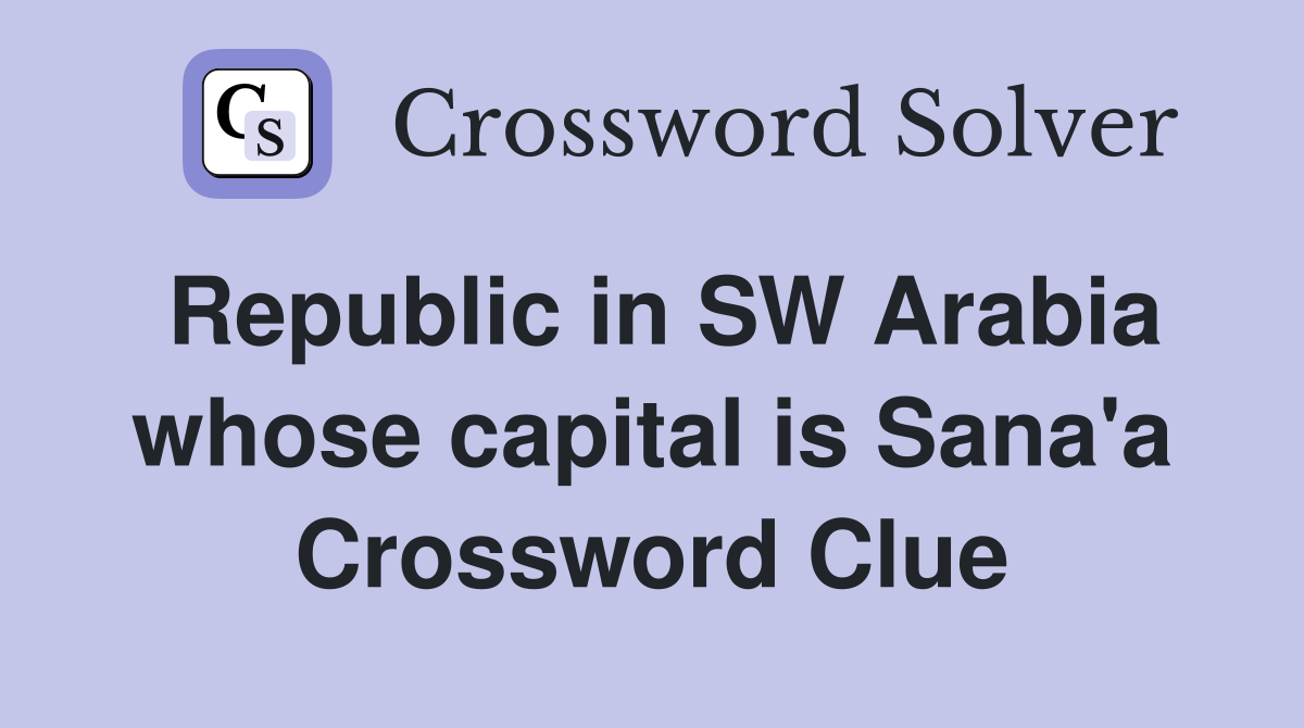 Republic in SW Arabia whose capital is Sana'a Crossword Clue