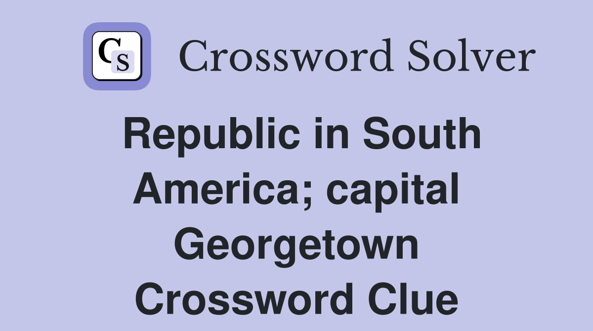 Republic in South America; capital Georgetown Crossword Clue