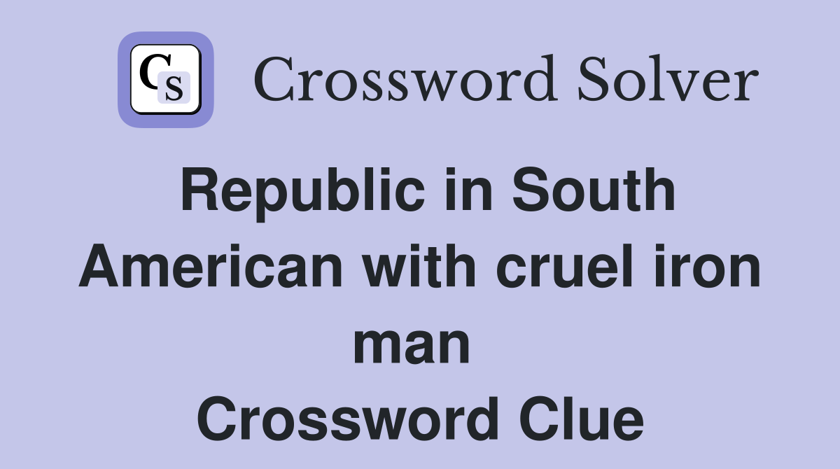 Republic in South American with cruel iron man  Crossword Clue