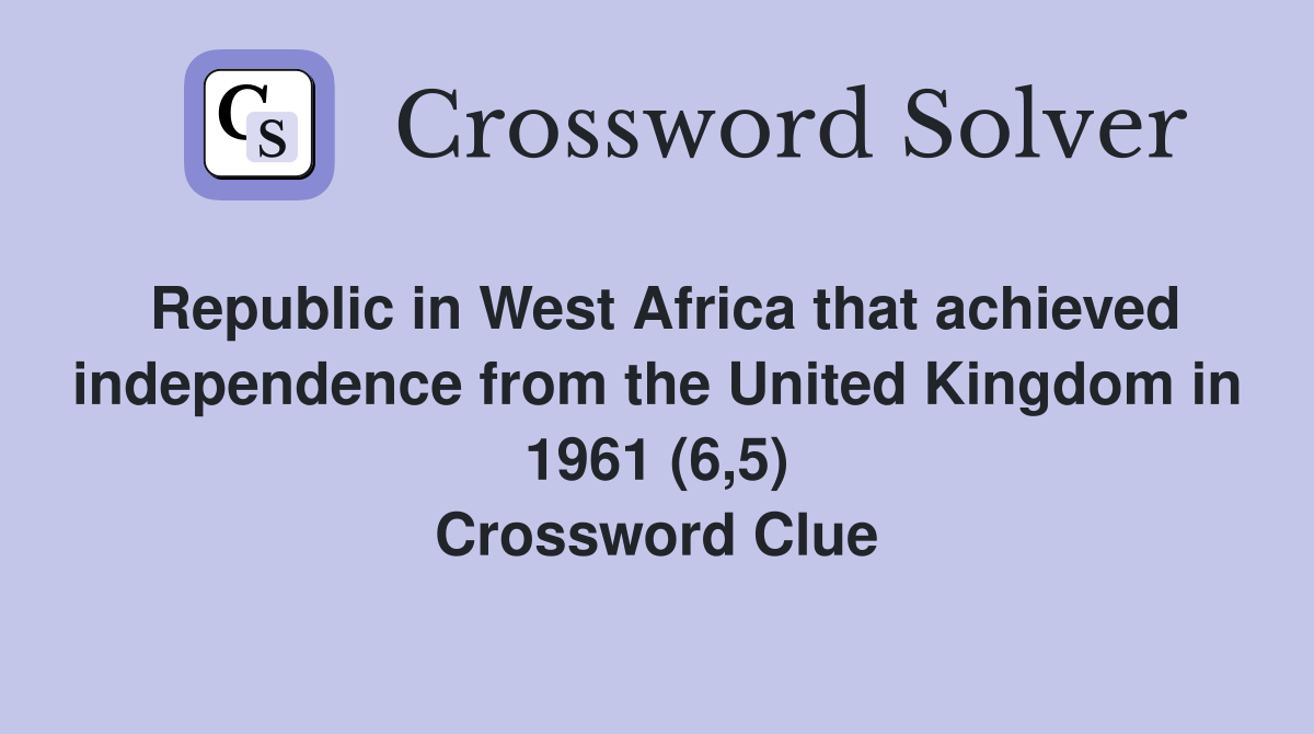 Republic in West Africa that achieved independence from the United Kingdom in 1961 (6,5) Crossword Clue