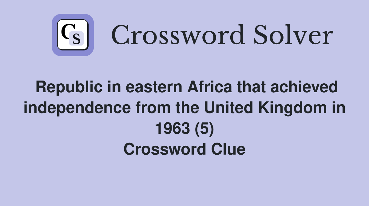 Republic in eastern Africa that achieved independence from the United Kingdom in 1963 (5) Crossword Clue