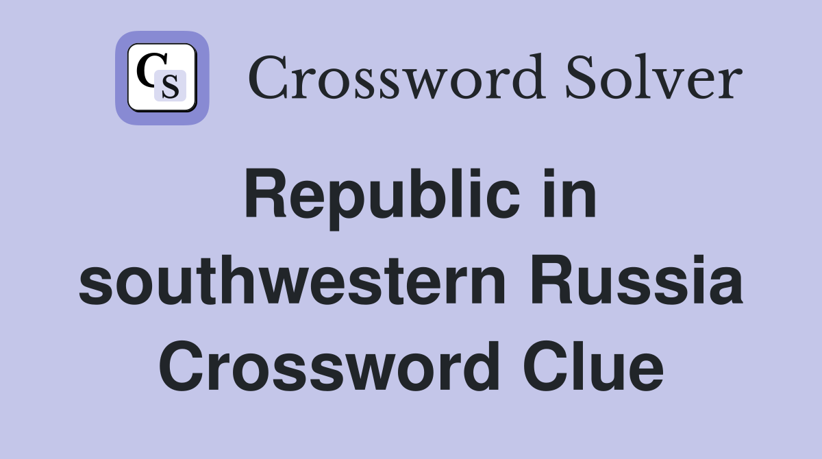 Republic in southwestern Russia Crossword Clue