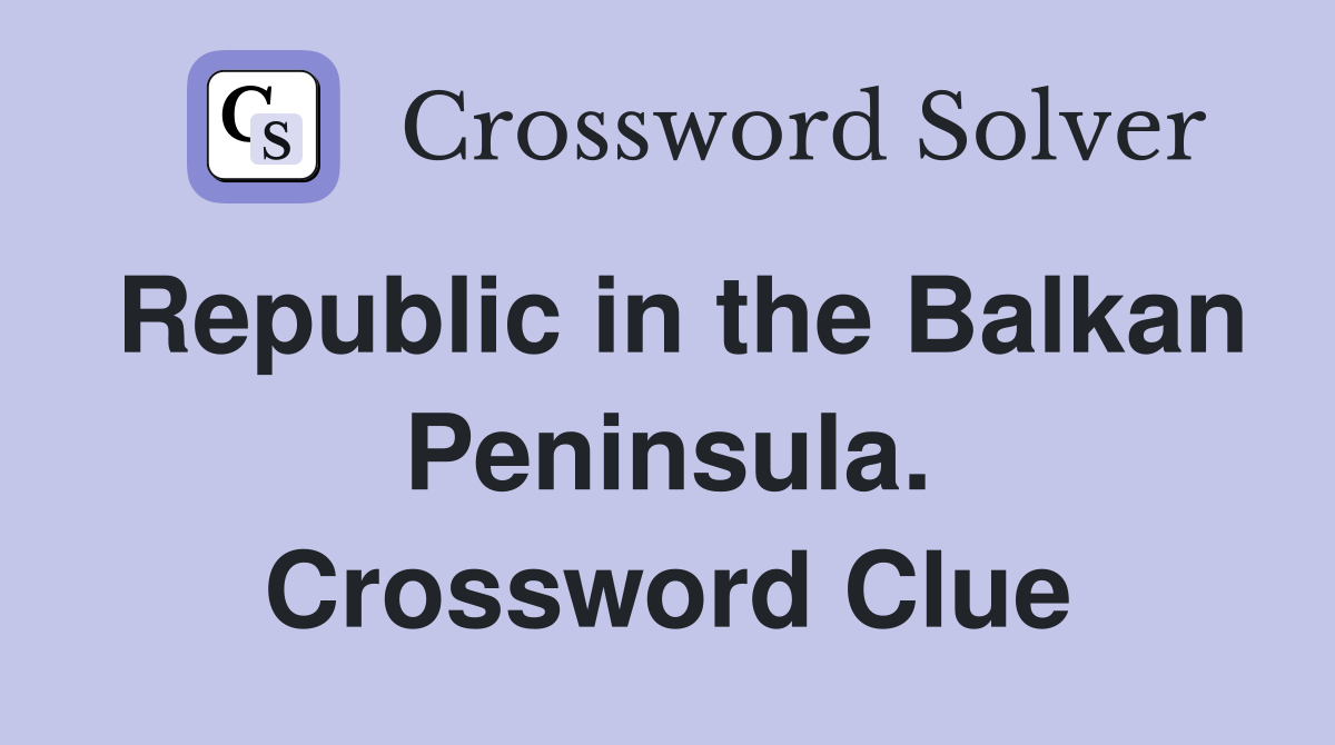 Republic in the Balkan Peninsula. Crossword Clue