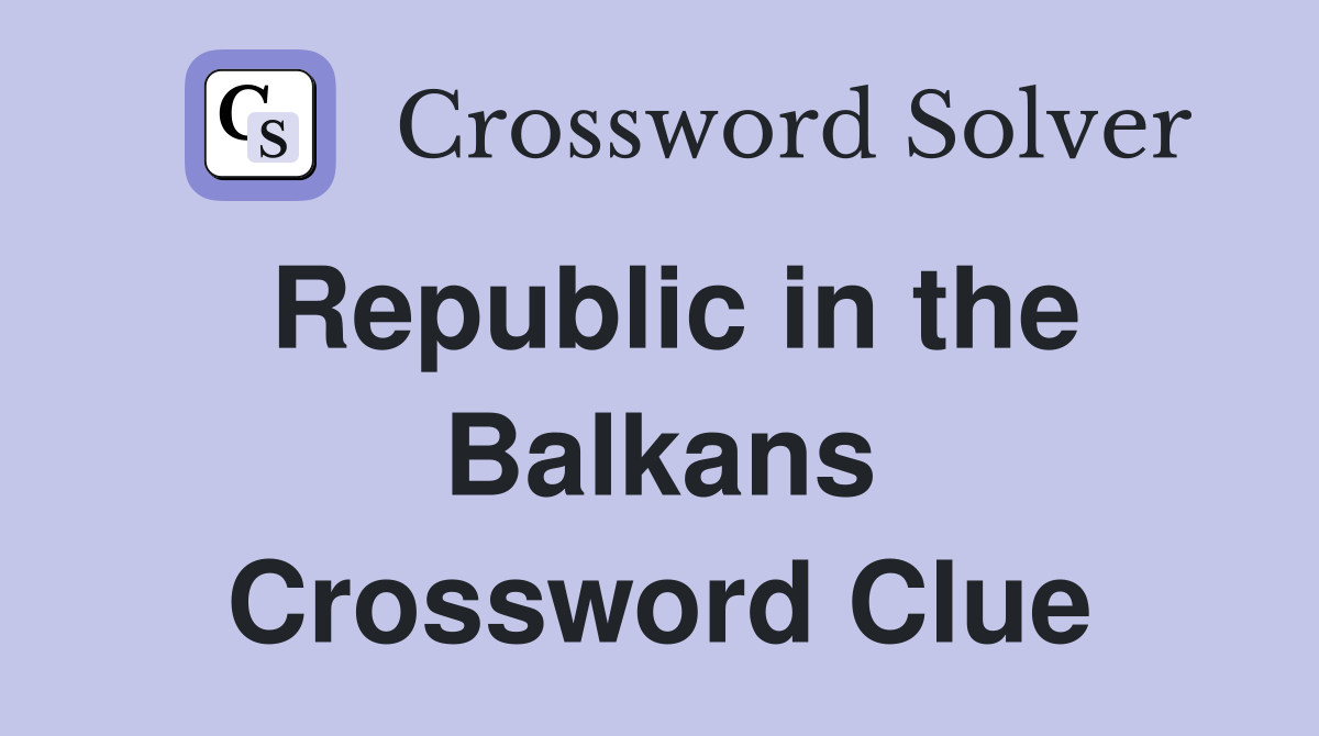 Republic in the Balkans Crossword Clue