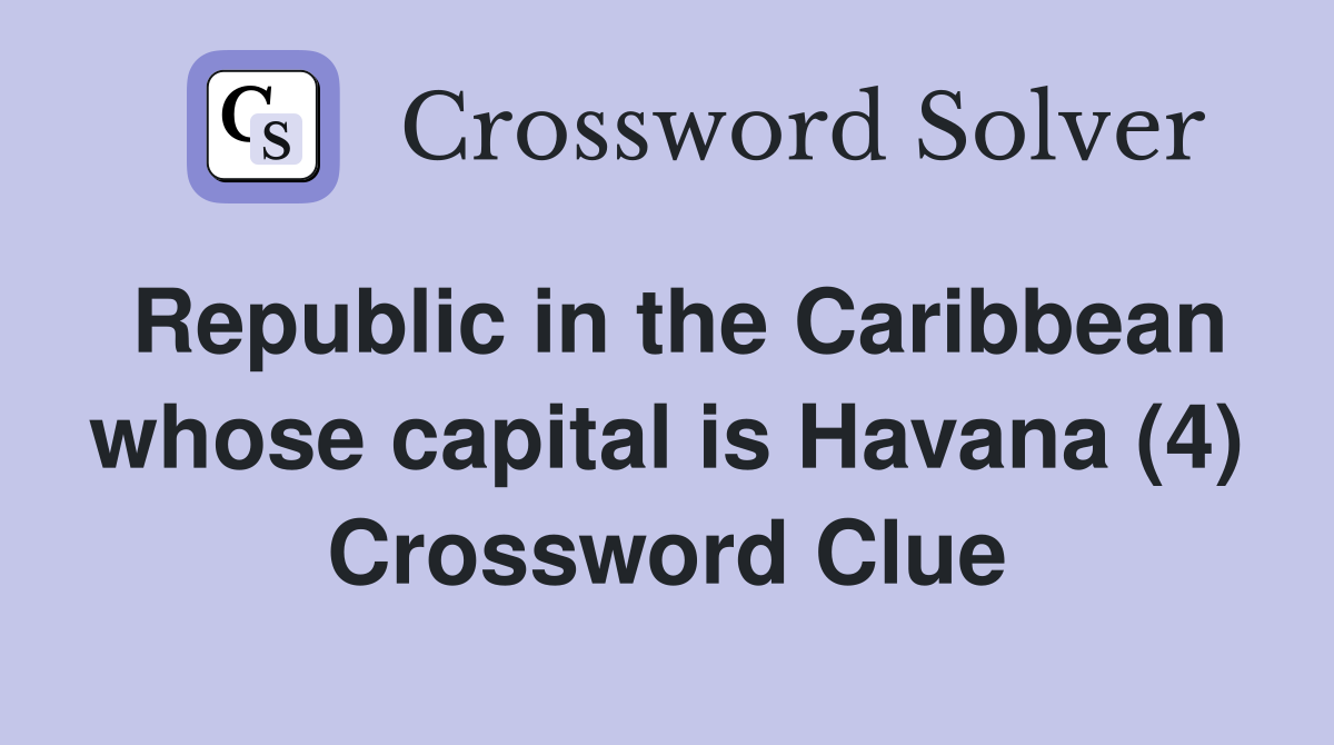 Republic in the Caribbean whose capital is Havana (4) Crossword Clue