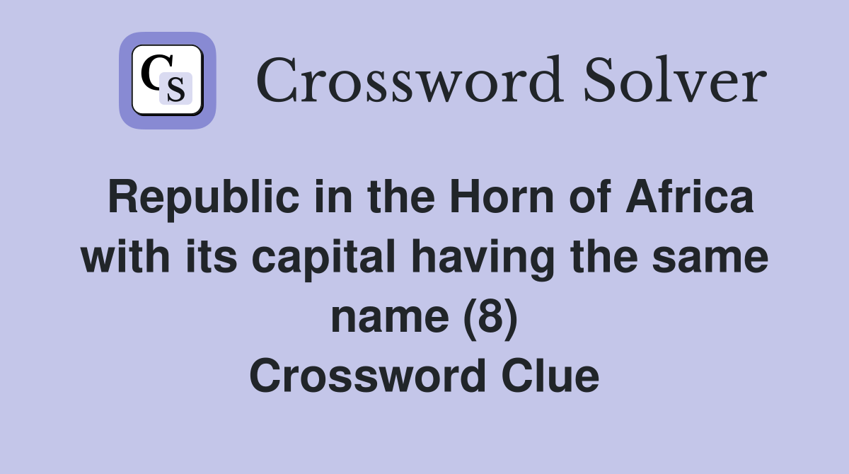 Republic in the Horn of Africa with its capital having the same name (8) Crossword Clue