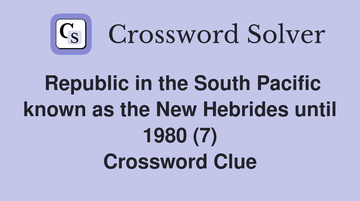 Republic in the South Pacific known as the New Hebrides until 1980 (7) Crossword Clue