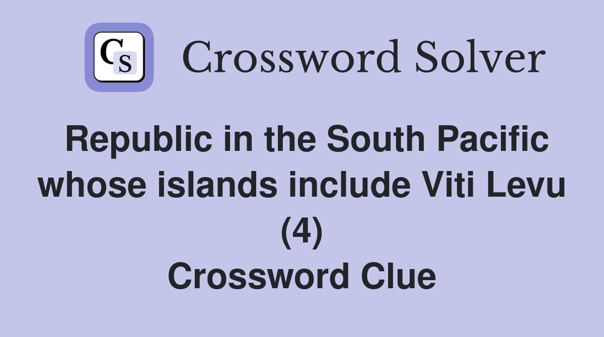 Republic in the South Pacific whose islands include Viti Levu (4) Crossword Clue