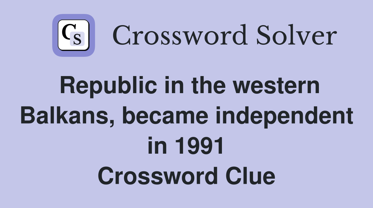 Republic in the western Balkans, became independent in 1991 Crossword Clue