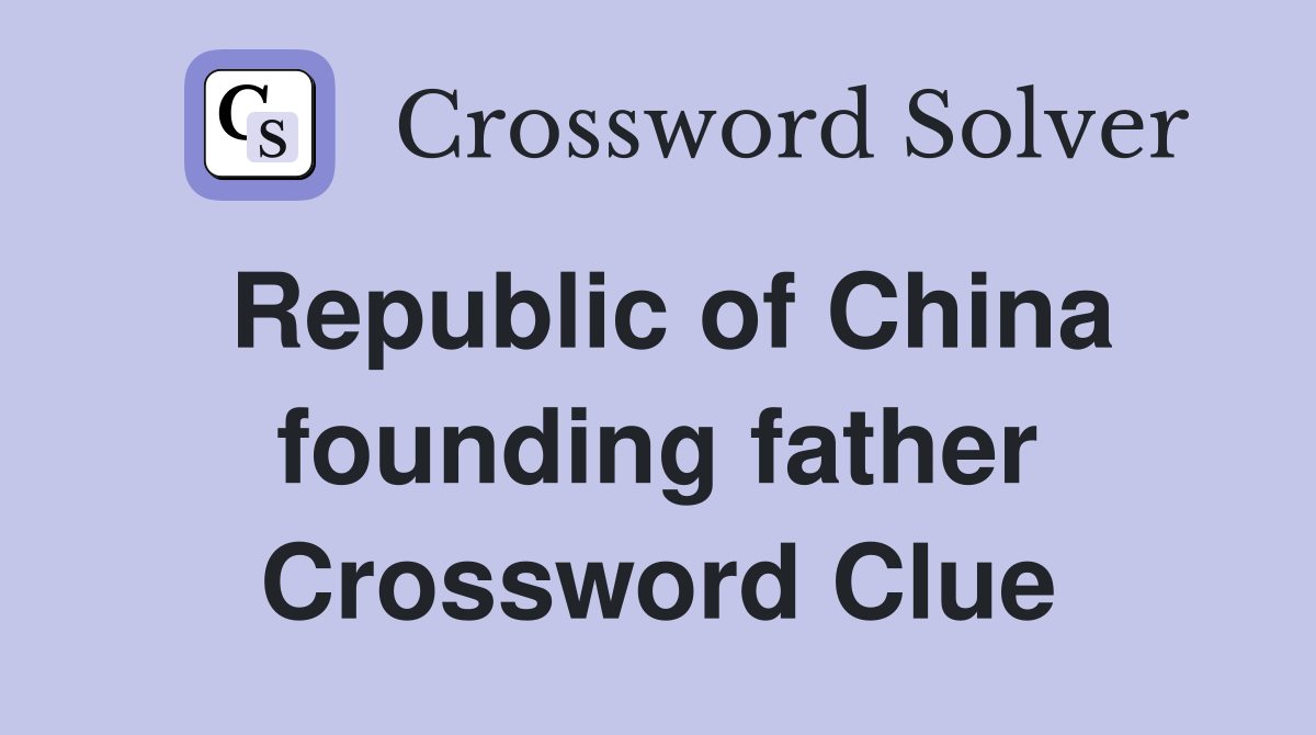 Republic of China founding father Crossword Clue