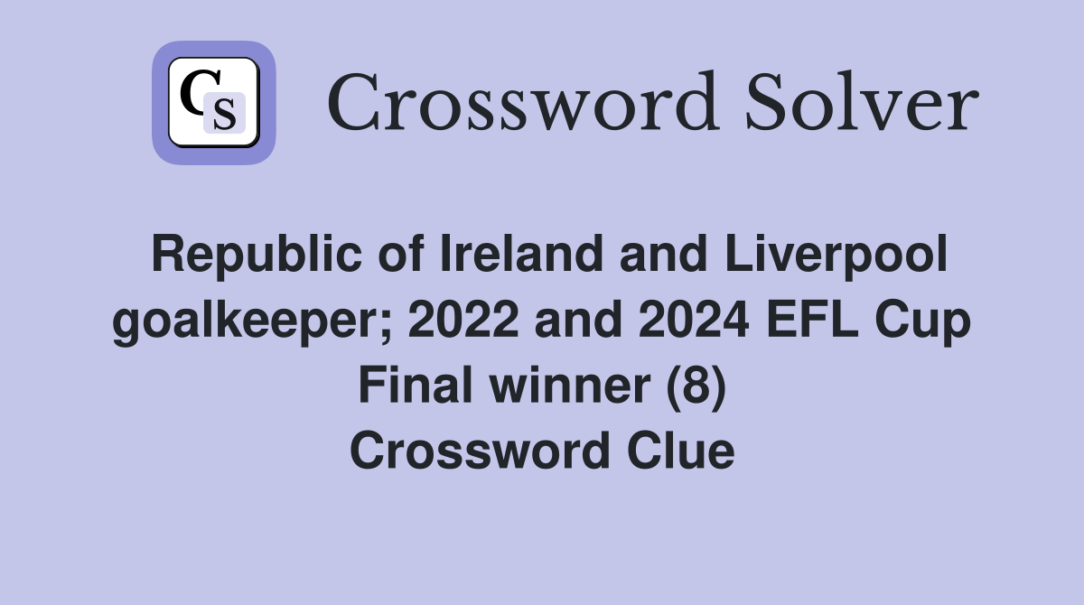Republic of Ireland and Liverpool goalkeeper; 2022 and 2024 EFL Cup Final winner (8) Crossword Clue