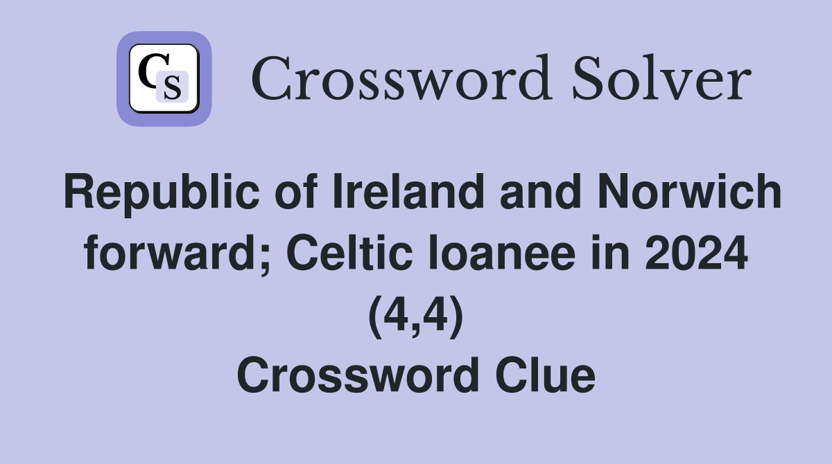 Republic of Ireland and Norwich forward; Celtic loanee in 2024 (4,4) Crossword Clue