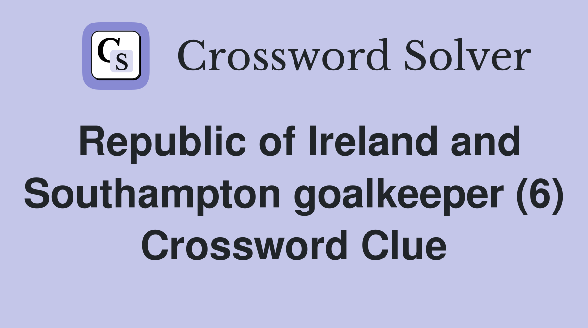 Republic of Ireland and Southampton goalkeeper (6) Crossword Clue