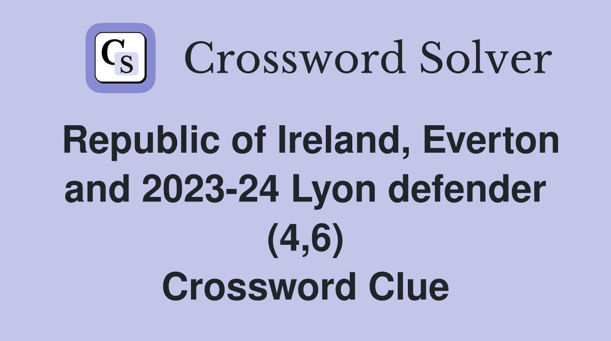 Republic of Ireland, Everton and 2023-24 Lyon defender (4,6) Crossword Clue