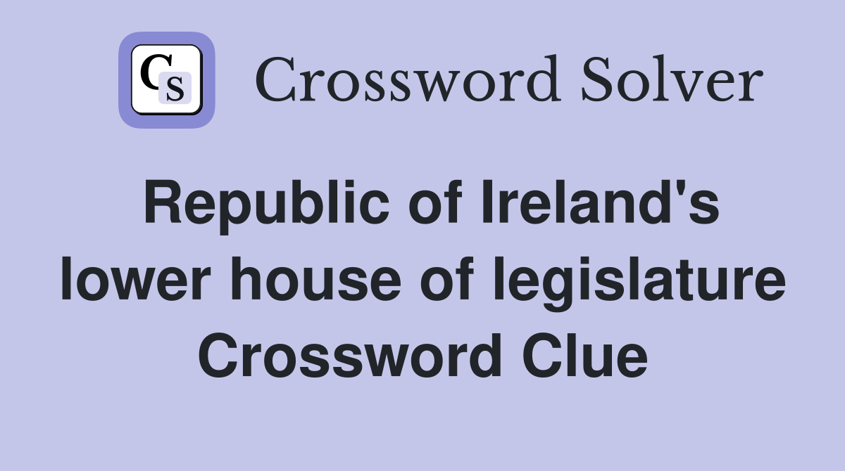 Republic of Ireland's lower house of legislature Crossword Clue