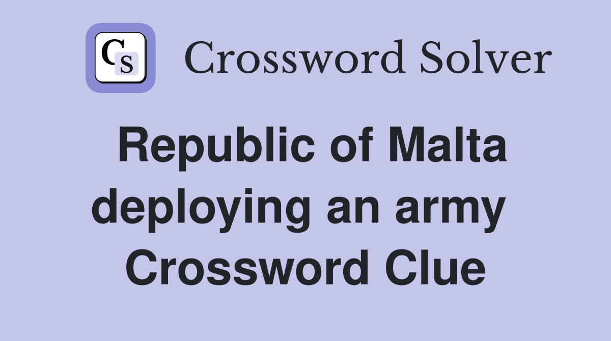 Republic of Malta deploying an army  Crossword Clue