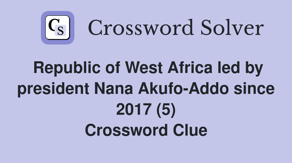 Republic of West Africa led by president Nana Akufo-Addo since 2017 (5) Crossword Clue