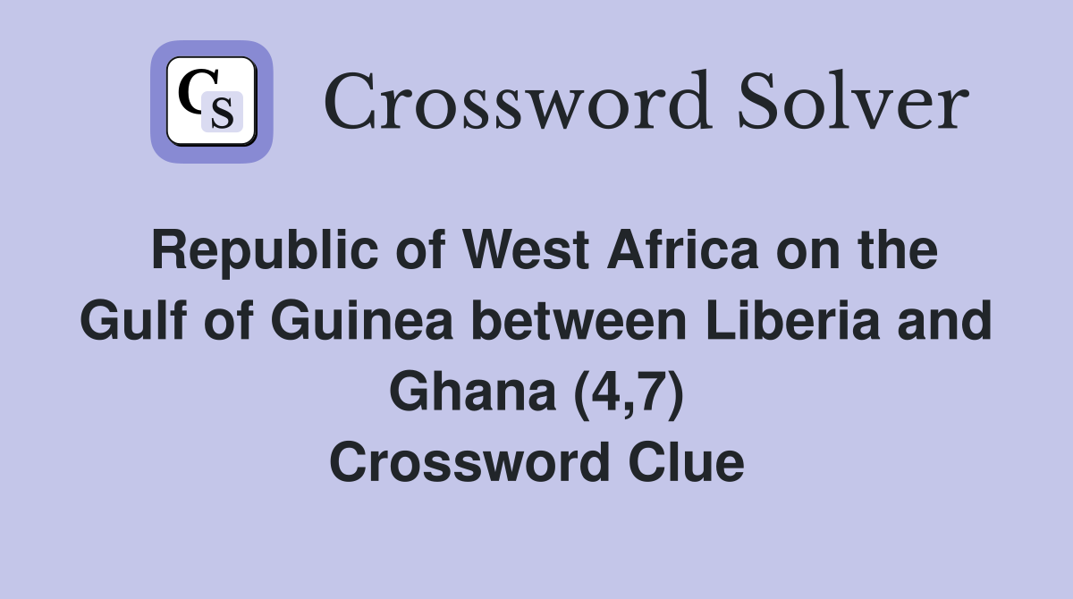 Republic of West Africa on the Gulf of Guinea between Liberia and Ghana (4,7) Crossword Clue
