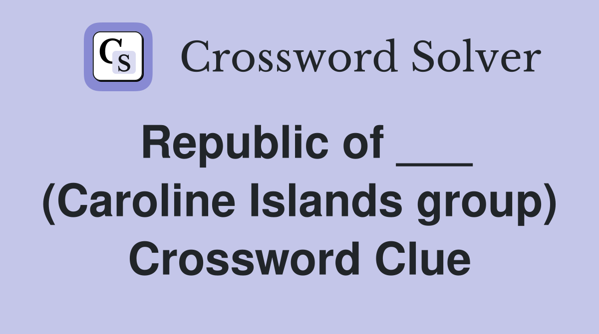 Republic of ___ (Caroline Islands group) Crossword Clue