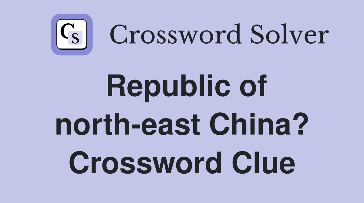 Republic of north-east China? Crossword Clue