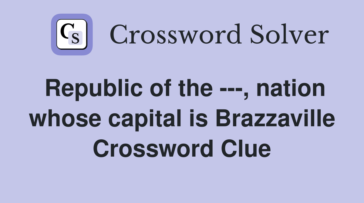 Republic of the ---, nation whose capital is Brazzaville Crossword Clue
