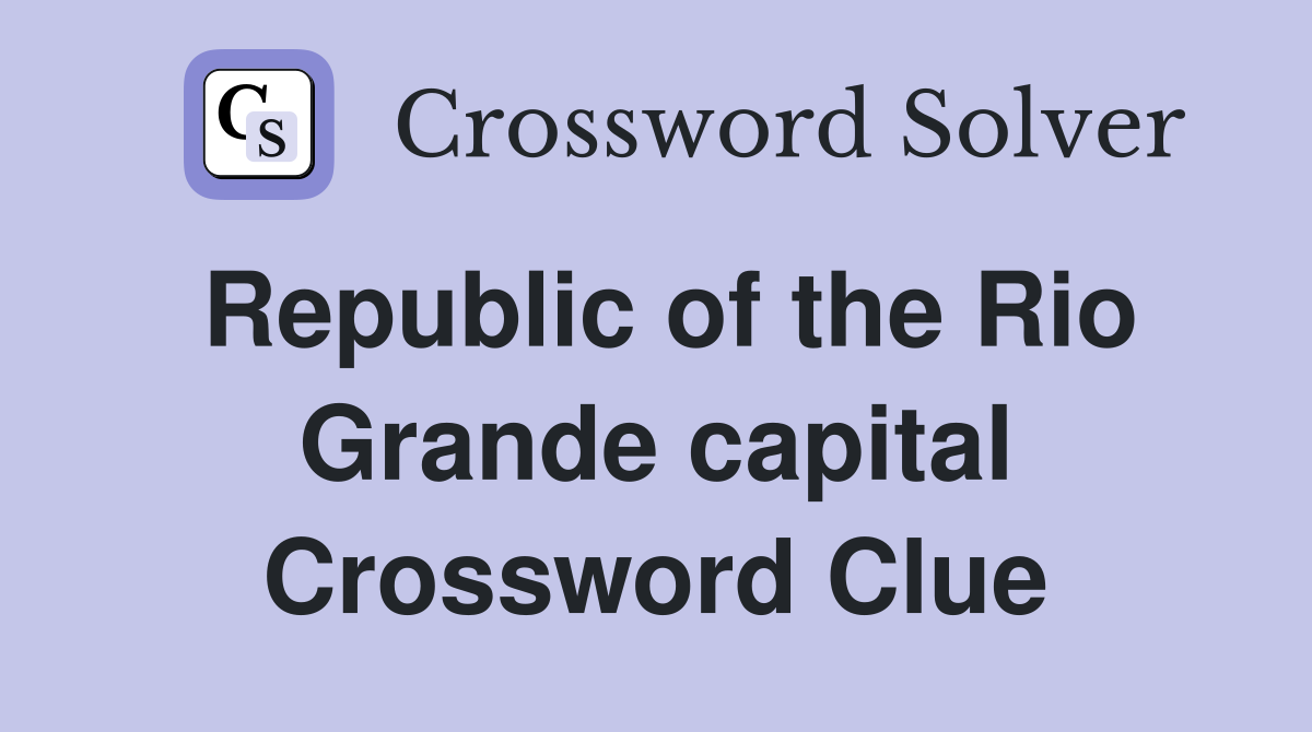 Republic of the Rio Grande capital Crossword Clue