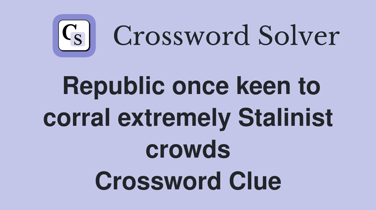 Republic once keen to corral extremely Stalinist crowds Crossword Clue