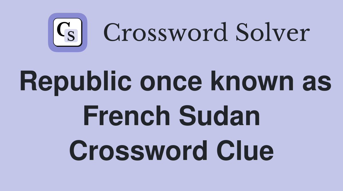 Republic once known as French Sudan Crossword Clue