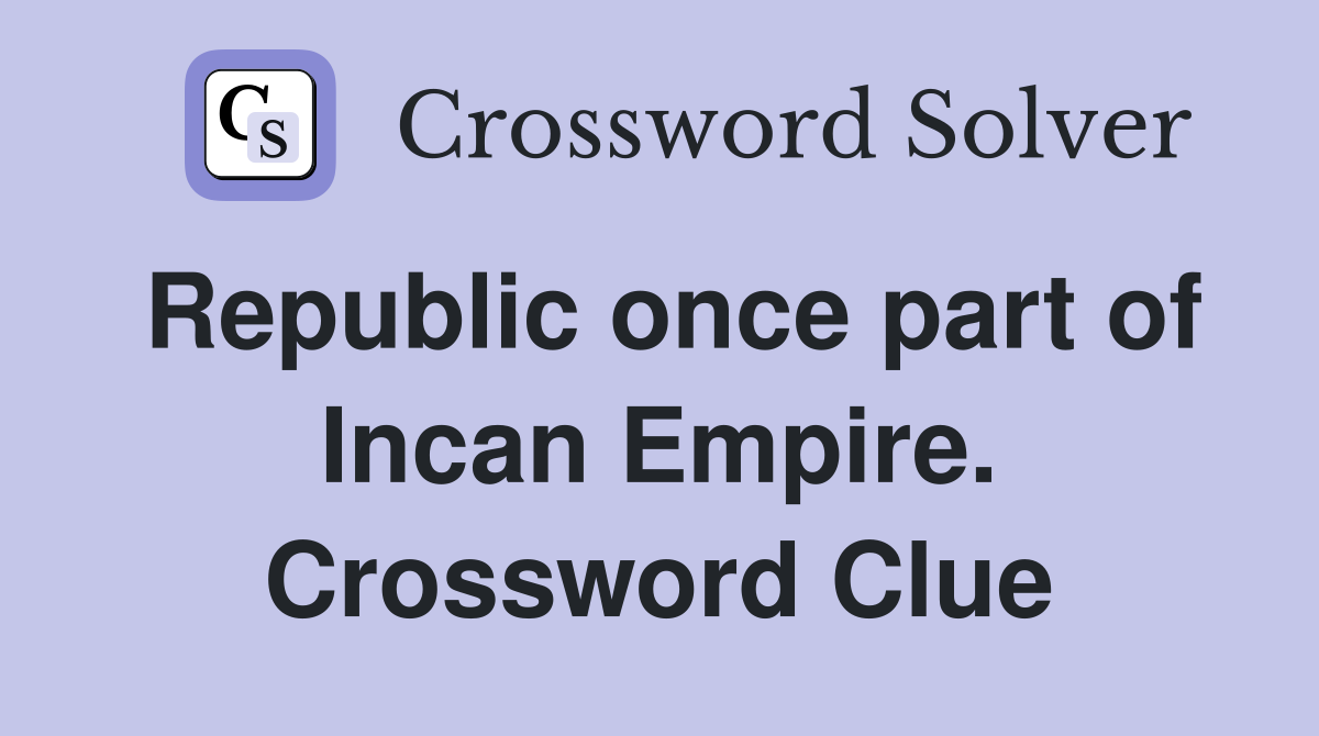 Republic once part of Incan Empire. Crossword Clue