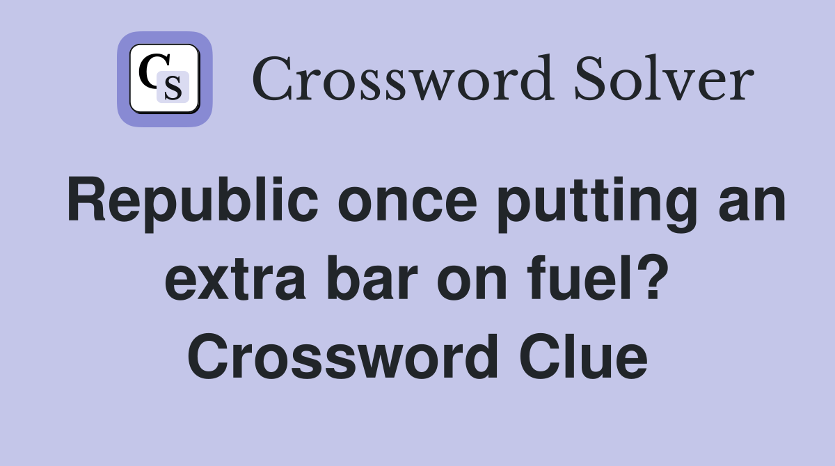 Republic once putting an extra bar on fuel? Crossword Clue