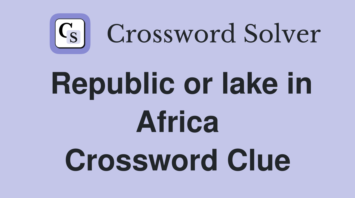 Republic or lake in Africa Crossword Clue