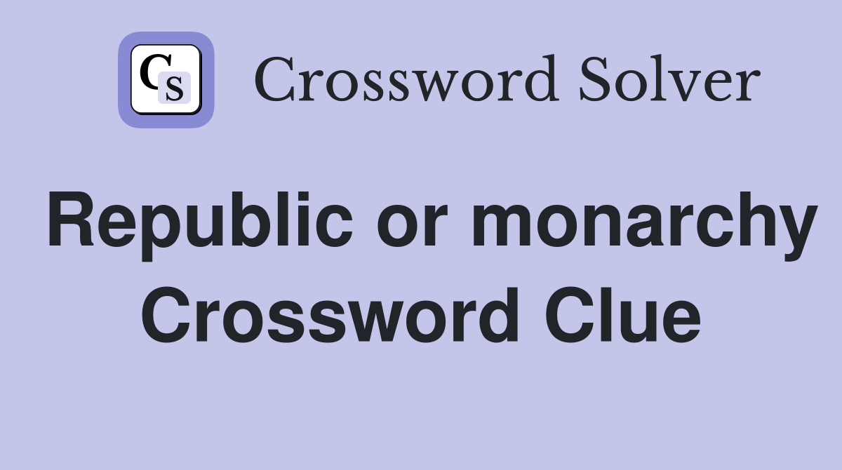 Republic or monarchy Crossword Clue