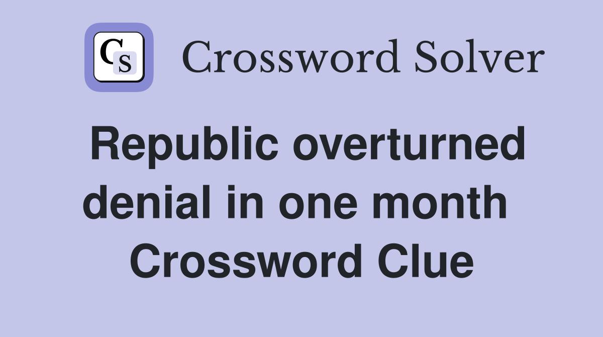 Republic overturned denial in one month  Crossword Clue
