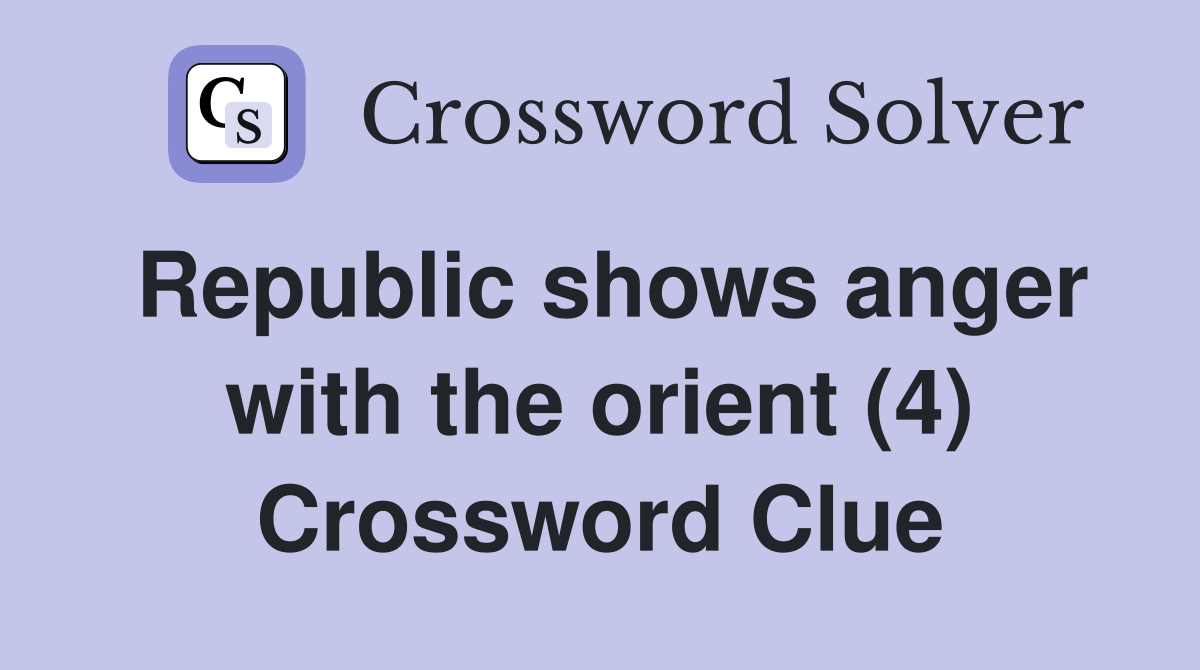 Republic shows anger with the orient (4) Crossword Clue