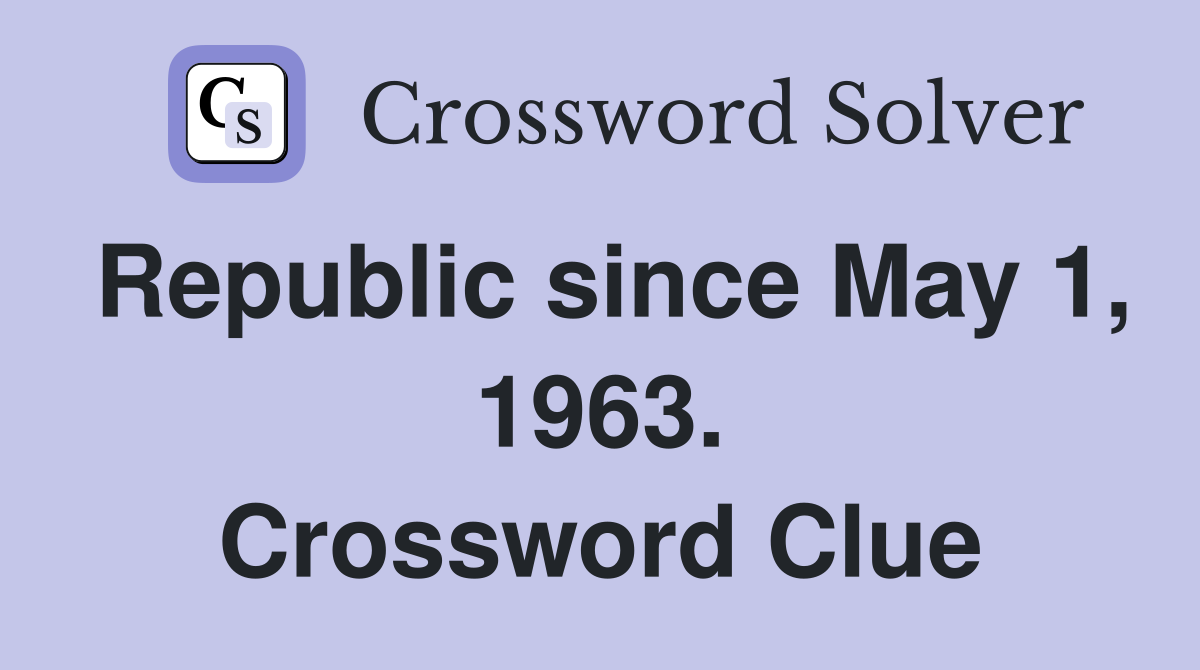 Republic since May 1, 1963. Crossword Clue