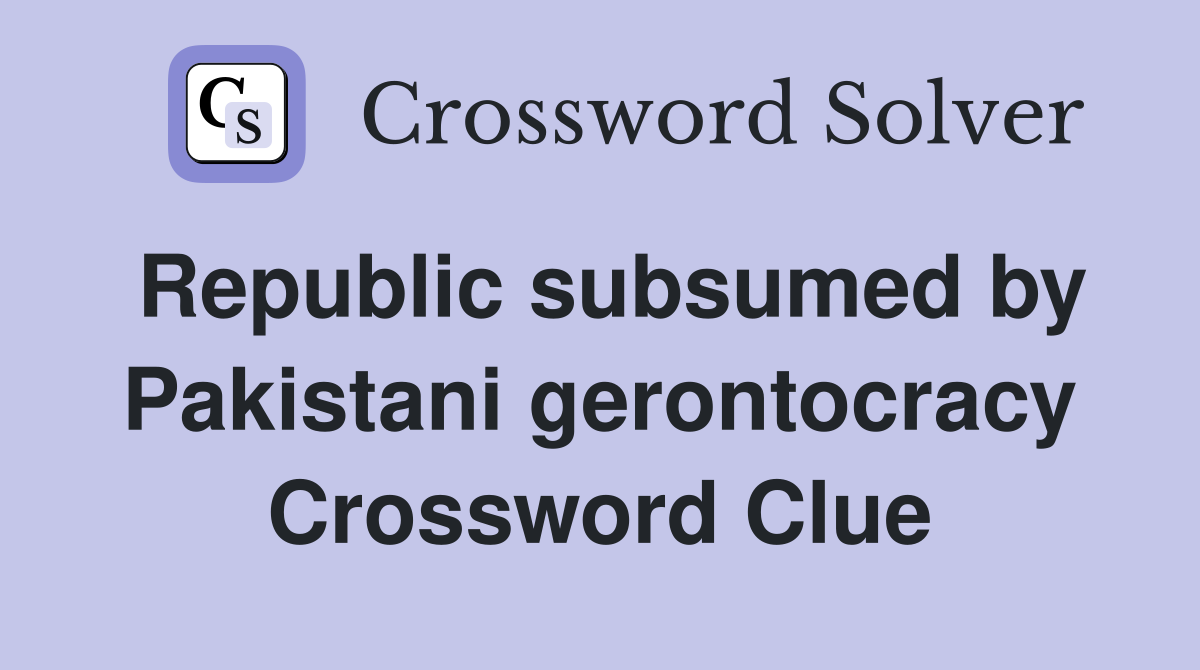 Republic subsumed by Pakistani gerontocracy Crossword Clue