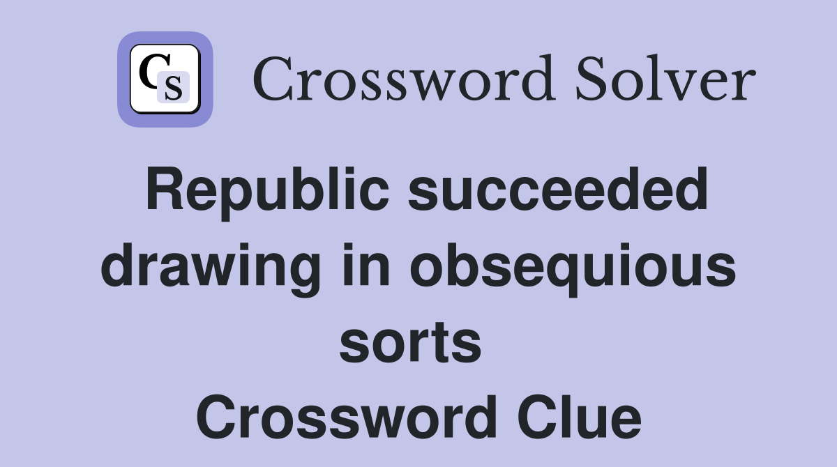 Republic succeeded drawing in obsequious sorts  Crossword Clue