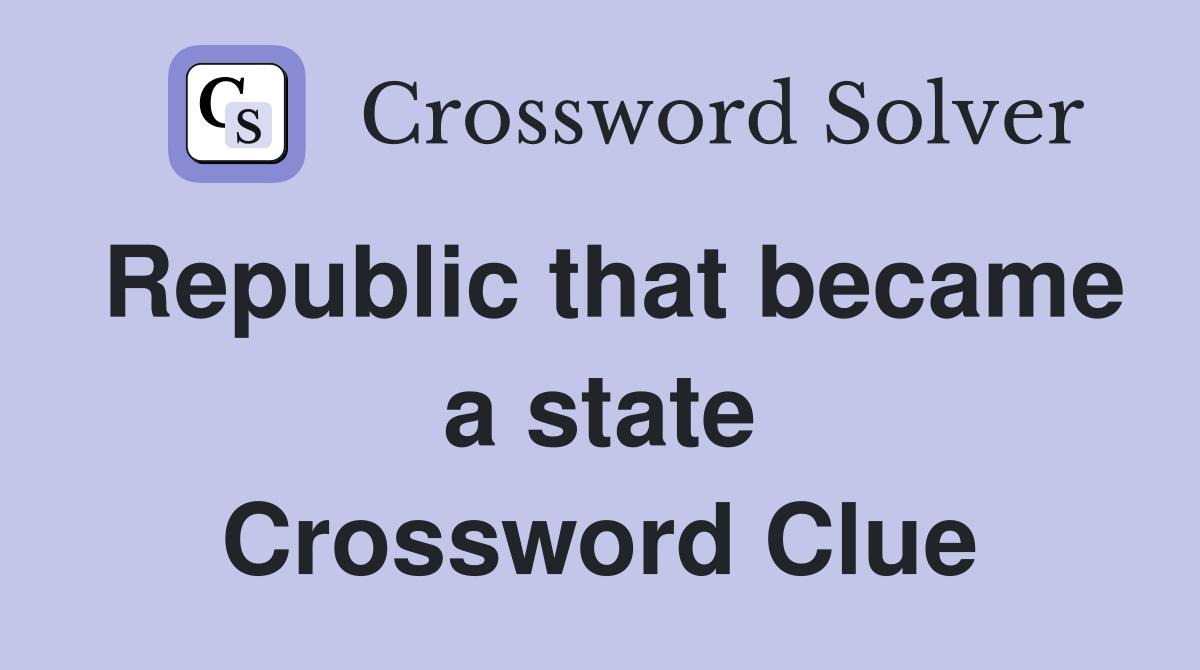 Republic that became a state Crossword Clue