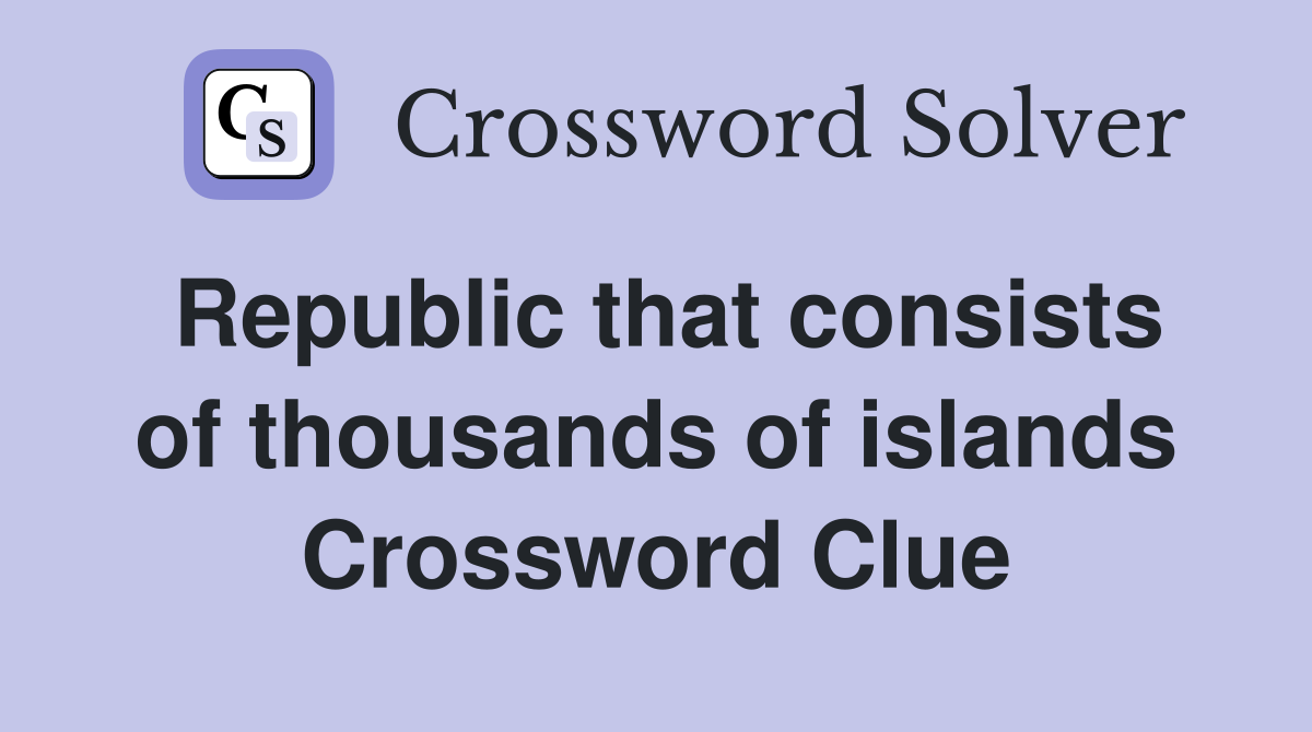Republic that consists of thousands of islands Crossword Clue