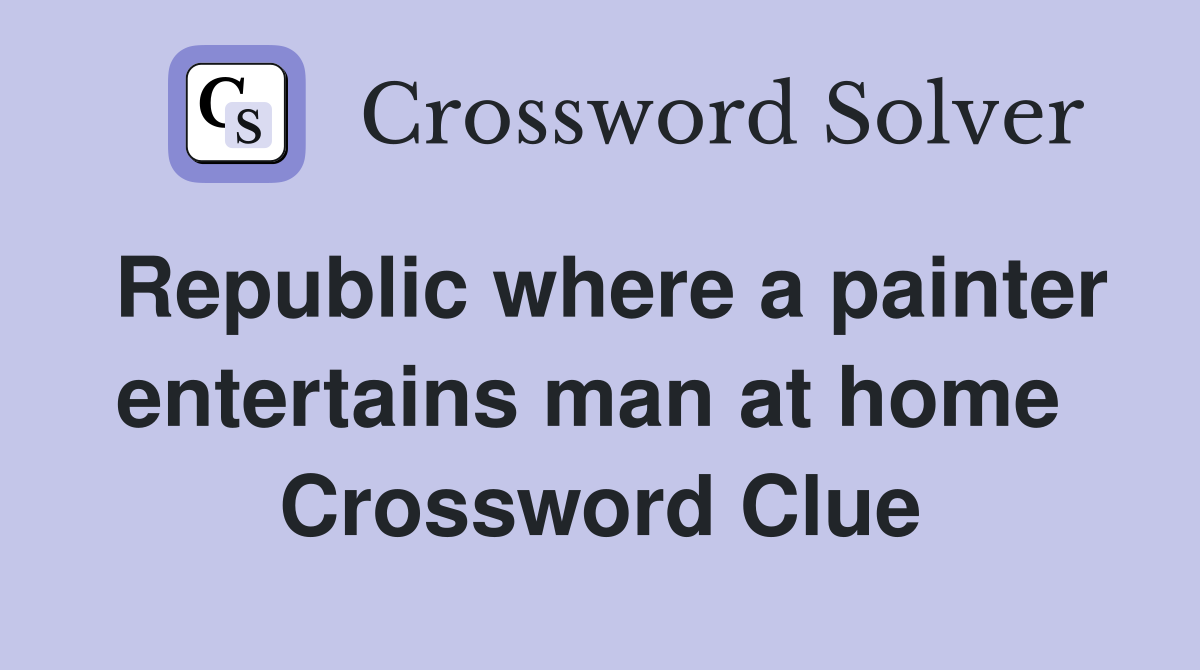 Republic where a painter entertains man at home  Crossword Clue