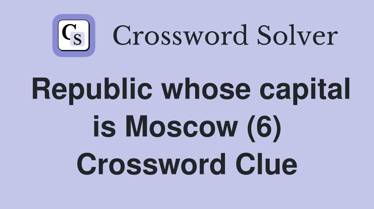 Republic whose capital is Moscow (6) Crossword Clue