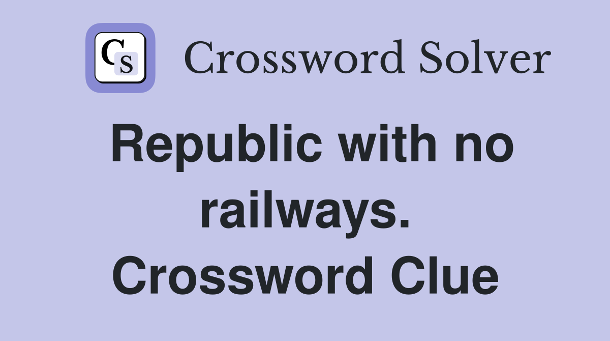 Republic with no railways. Crossword Clue