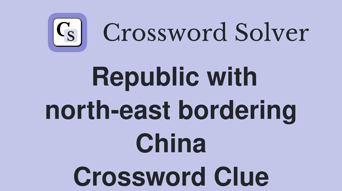 Republic with north-east bordering China Crossword Clue