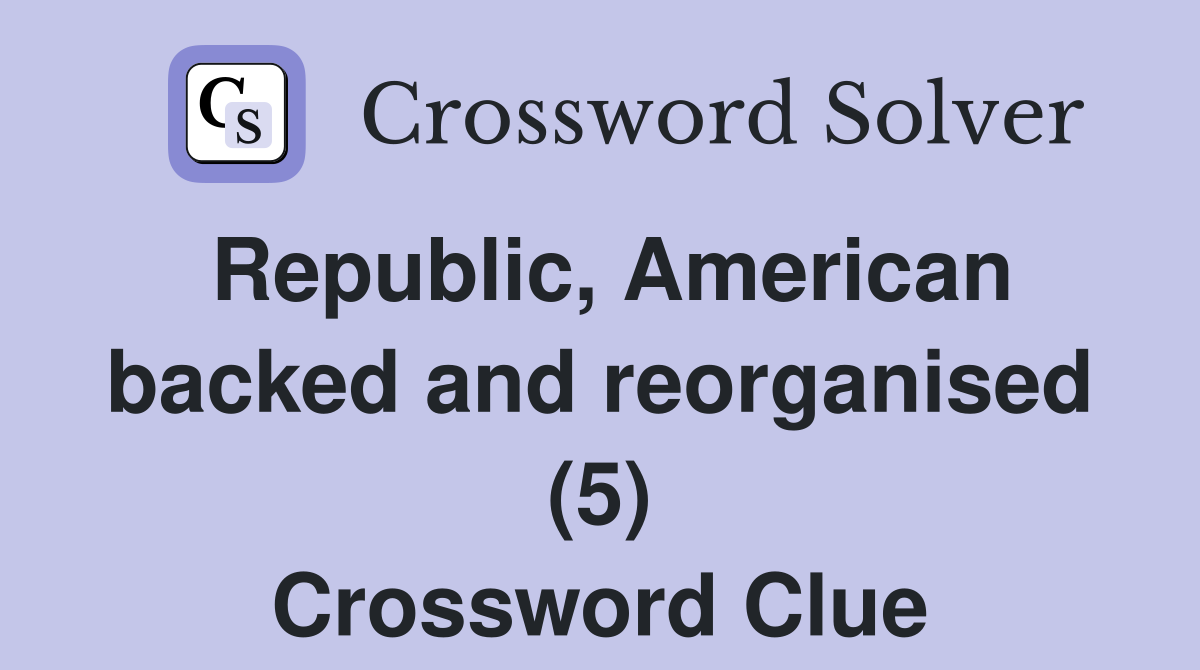 Republic, American backed and reorganised (5) Crossword Clue