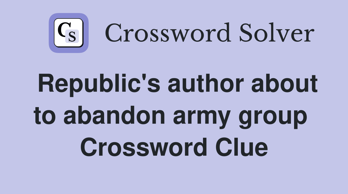 Republic's author about to abandon army group  Crossword Clue