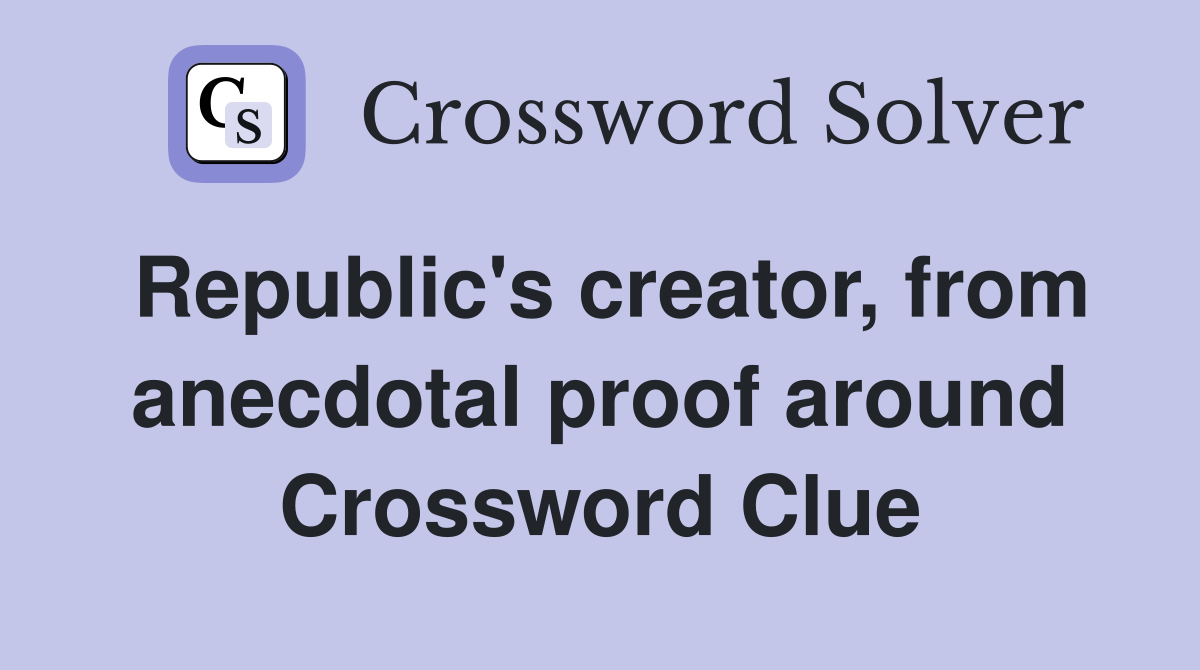 Republic's creator, from anecdotal proof around Crossword Clue