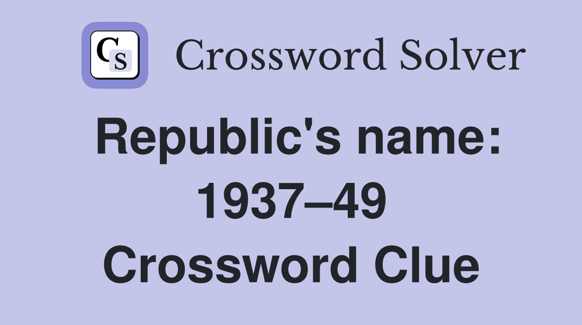 Republic's name: 1937–49 Crossword Clue