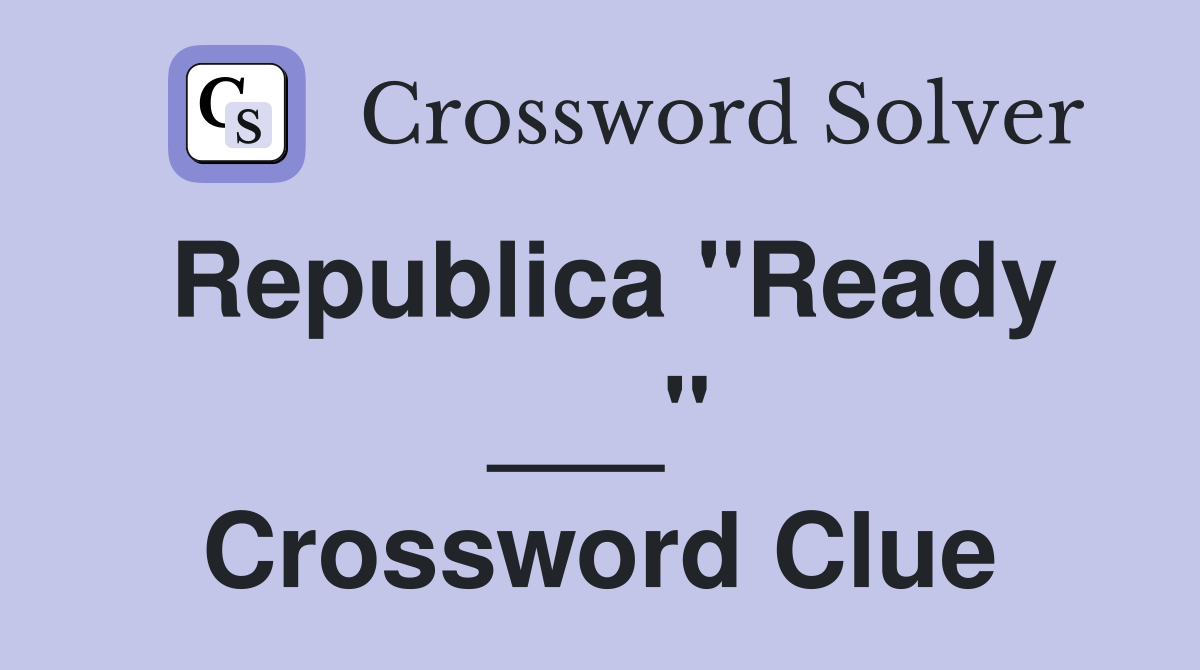 Republica "Ready ___" Crossword Clue