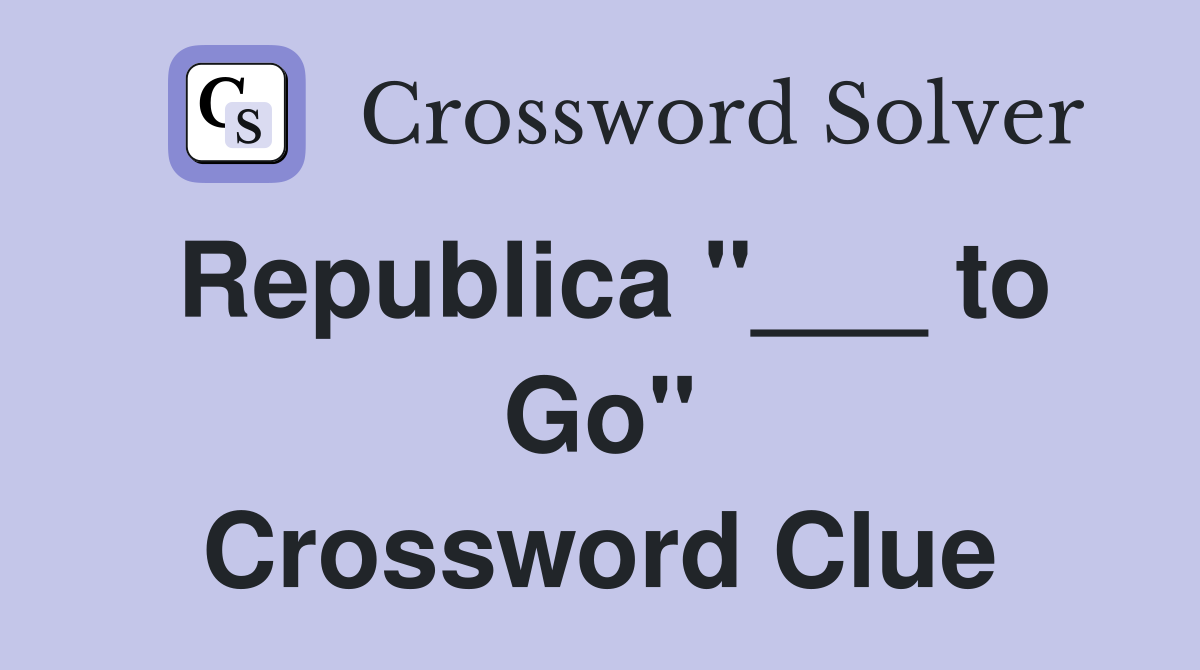 Republica "___ to Go" Crossword Clue