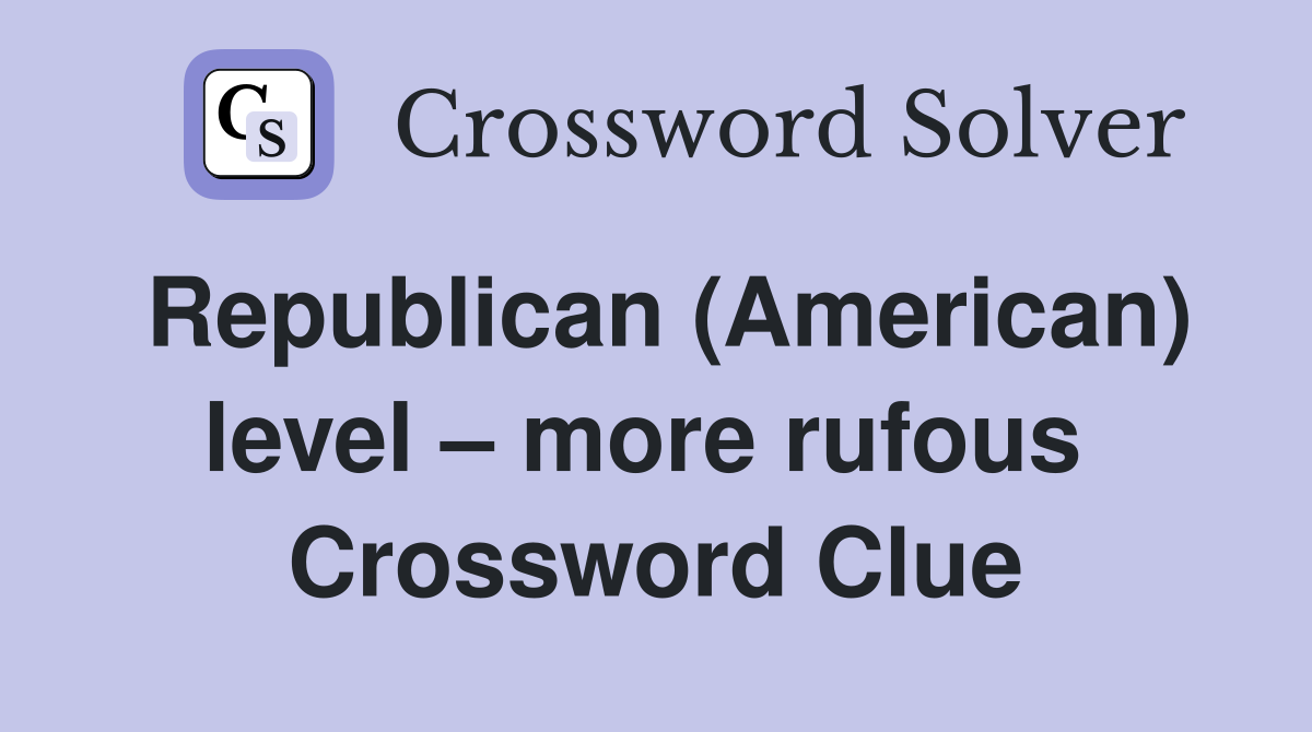 Republican (American) level – more rufous  Crossword Clue